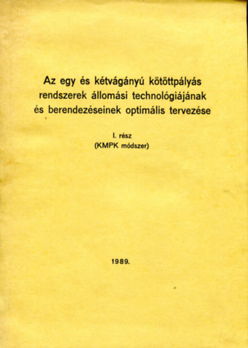 Dr Fenyves - Dr Kisbakonyi - Dr M�tyus - Dr Kov�cs - Pe�k Tibor - Szab� Lajos - Az egy- �s k�tv�g�ny� k�t�ttp�ly�s rendszerek �llom�si technol�gi�j�nak �s berendez�seinek optim�lis tervez�se I. r�sz (KMPK m�dszer)