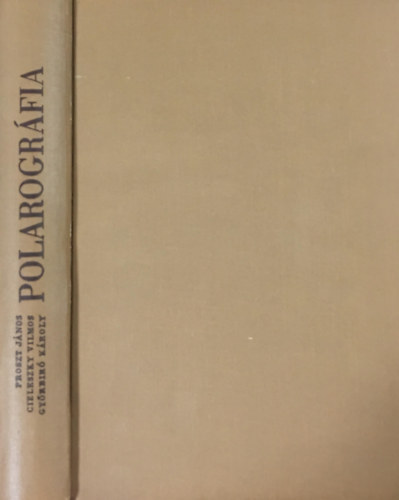 Proszt J�nos; Dr. Gy�rbir� K�roly; Cieleszky Vilmos - Polarogr�fia (K�l�n�s tekintettel a klasszikus m�dszerekre)