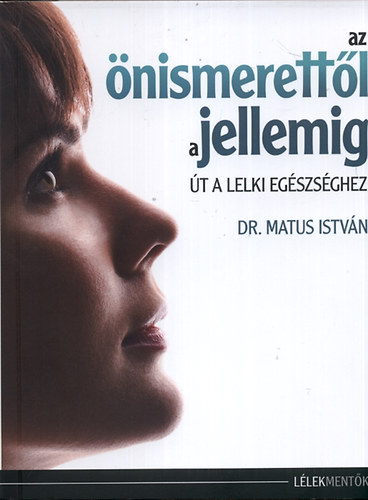 Dr. Matus Istvn - Az nismerettl a jellemig - t a lelki egszsghez