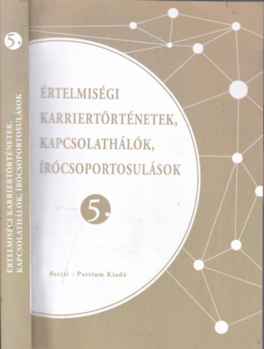 Br Annamria - Boka Lszl  (szerk.) - rtelmisgi karriertrtnetek, kapcsolathlk, rcsoportosulsok 5.