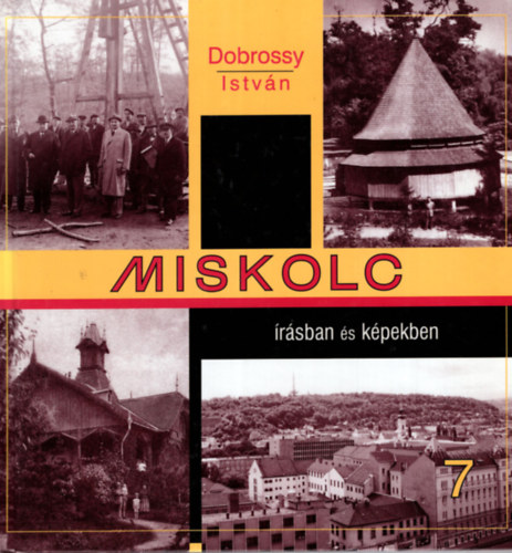Dobrossy Istvn  (szerkeszt) - Miskolc rsban s kpekben 7.