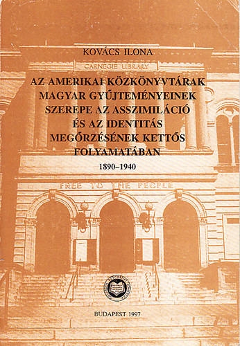 Kovcs Ilona - Az amerikai kzknyvtrak magyar gyjtemnyeinek szerepe az asszimilci s az identits megrzsnek ketts folyamatban 1890-1940