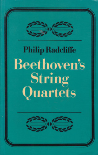 Philip Radcliffe - Beethoven's String Quartets (Beethoven vonsngyesei - angol nyelv)