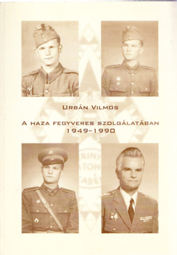 Urbn Vilmos - A haza fegyveres szolglatban, 1949-1990 (Dediklt)