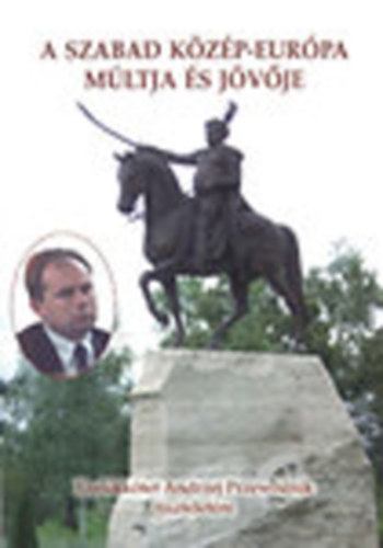 Zombori Istv�n - D�niel Erzs�bet  (szerk.) - A szabad K�z�p-Eur�pa m�ltja �s j�v�je (Eml�kk�tet Andrzej Przewoznik tisztelet�re)