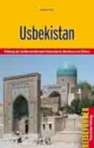 Usbekistan: Entlang der Seidenstra�e nach Samarkand, Buchara und Chiwa (�zbegiszt�n: A Selyem�ton Szamarkandba, Bukhar�ba �s Khiv�ba)
