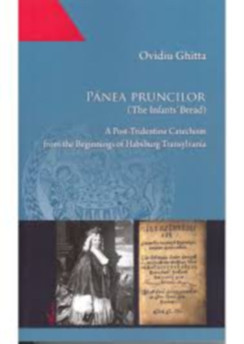 Ovidiu Ghitta - P�nea Pruncilor (The Infants' Bread): A Post-Tridentine Catechism from the Beginnings of Habsburg Transylvania