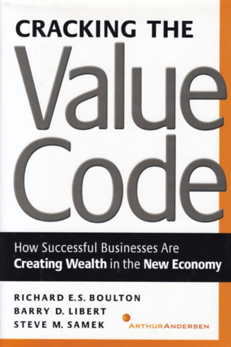 Richard E.S. Boulton - Barry D. Libert - Steve M. Samek - Cracking the Value Code - How Successful Businesses Are Creatinf Wealth in the New Economy