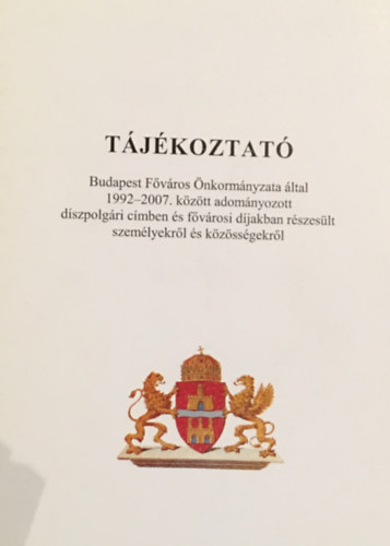 Tjkoztat - Budapest Fvros nkormnyzata ltal 1992-2007. kztt adomnyozott dszpolgri cmben s fvrosi djakban rszeslt szemlyekrl s kzssgekrl