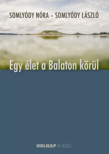 Somly�dy L�szl� Somly�dy N�ra - Egy �let a Balaton k�r�l