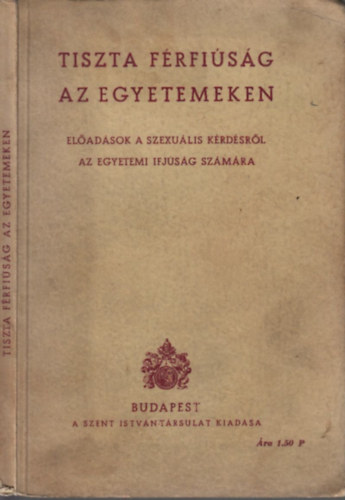 Tiszta f�rfi�s�g az egyetemeken (El�ad�sok a szexu�lis k�rd�sr�l az egyetemi ifj�s�g sz�m�ra)