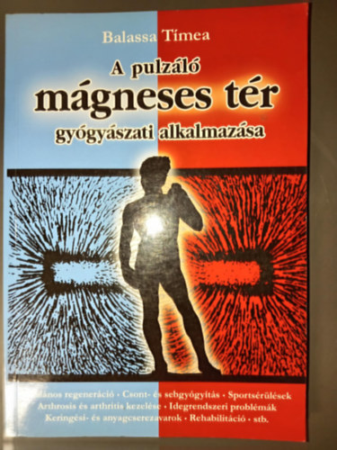 Balassa Tímea - A pulzáló mágneses tér gyógyászati alkalmazása (Általános regeneráció / csont- és sebgyógyítás / sportsérülések / arthrosis és arthritis kezelése / idegrendszeri problémák / keringési- és anyagcserezavarok / rehabilitáció)