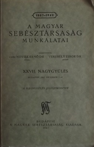 Dr. Nov�k Ern� (szerk.); Vereb�ly Tibor dr. (szerk.) - A Magyar Seb�szt�rsas�g munk�latai - XXVII. Nagygy�l�s