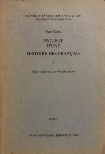 S�pek Ott� - Esquisse d'une histoire des Francais I. (Des origines � la Renaissance)