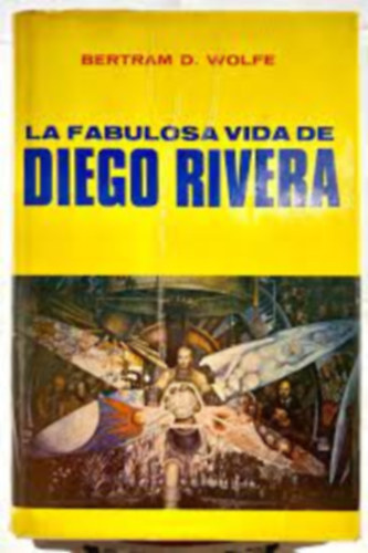 Bertram D. Wolfe - La Fabulosa Vida de Diego Rivera - Primera Edicin