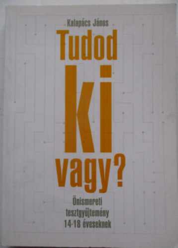 Kalapcs Jnos - Tudod ki vagy?- nismereti tesztgyjtemny 14-18 veseknek