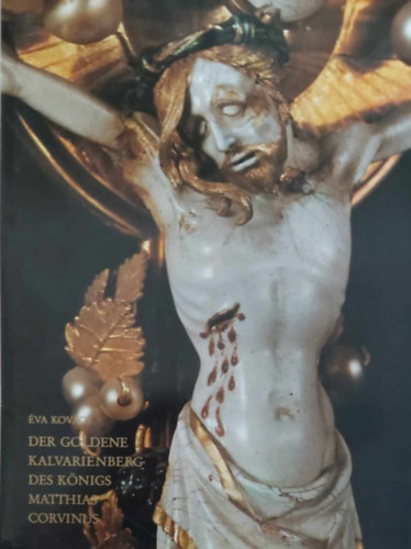 va Kovcs - Der goldene kalvarienberg des knigs Matthias Corvinus