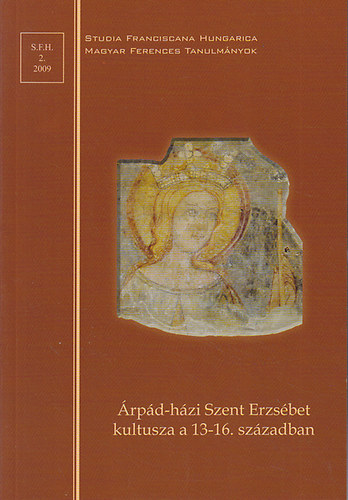 Varga Imre  (szerk.) - �rp�d-h�zi Szent Erzs�bet kultusza a 13-16. sz�zadban