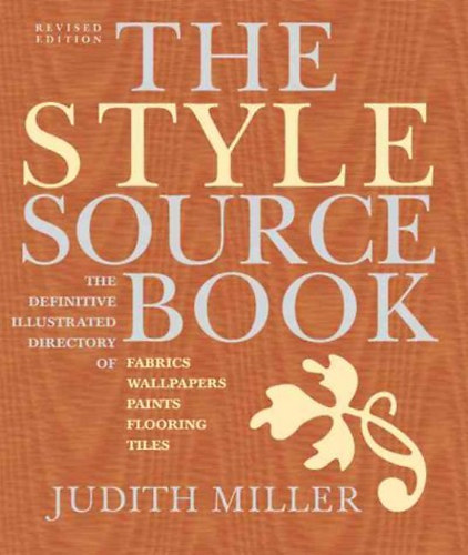 Judith H. Miller - The Style Sourcebook - The Definitive Visual Directory of Fabrics, Wallpapers, Paints, Flooring, Titles