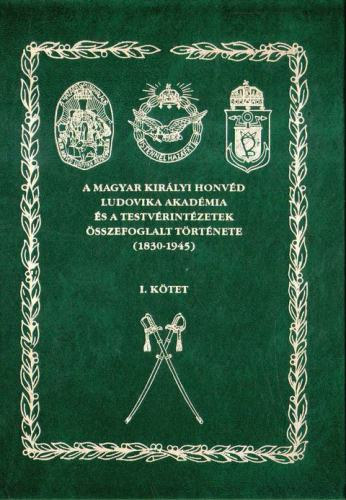 Rada Tibor - A Magyar Kirlyi Honvd Ludovika Akadmia s a testrvrintzetek sszefoglalt trtnete (1830-1945) I. ktet