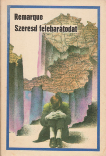 Erich Maria Remarque - Szeresd felebar�todat