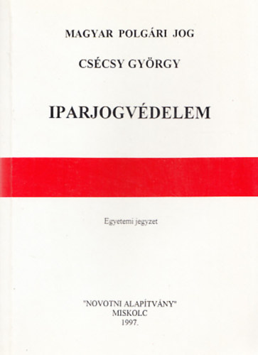 Cscsy Gyrgy - Magyar polgri jog: Iparjogvdelem (Egyetemi jegyzet)