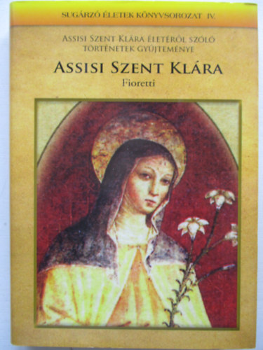 Mezei Katalin  (szerk.) - Assisi Szent Klra - Fioretti