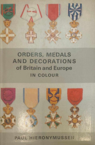 Paul Hieronymussen - Orders, Medals and Decorations of Britain and Europe in Colour (Med�lok �s kit�ntet�sek - angol nyelv�)