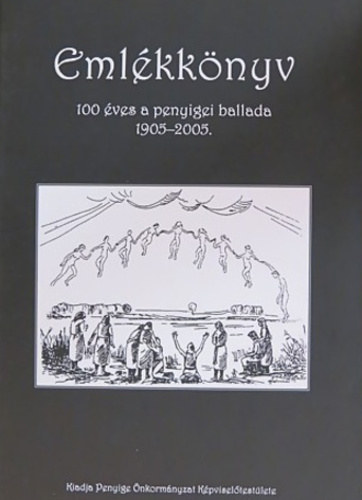 Kormny Margit  (szerk.) - Emlkknyv - 100 ves a penyigei ballada 1905-2005