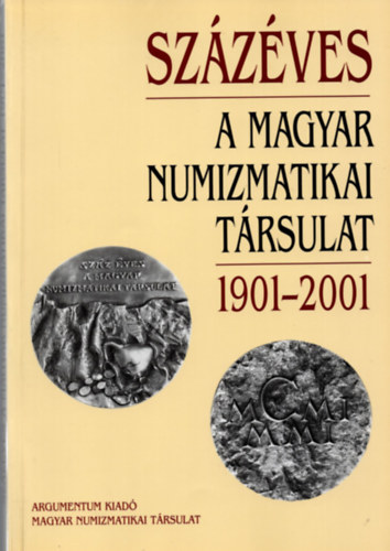 Argumentum - Szzves a magyar numizmatikai trsulat 1901-2001