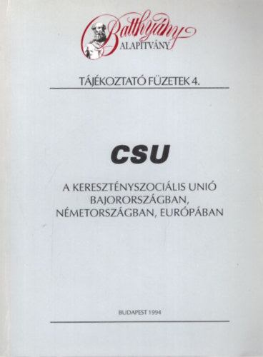 N�meth Gy�rgy, Cs�ti Gy�rgy Arday Lajos - CSU - A Kereszt�nyszoci�lis Uni� Bajororsz�gban, N�metorsz�gban, Eur�p�ban  - Batthy�ny Alap�tv�ny T�j�koztat� F�zetek 4.