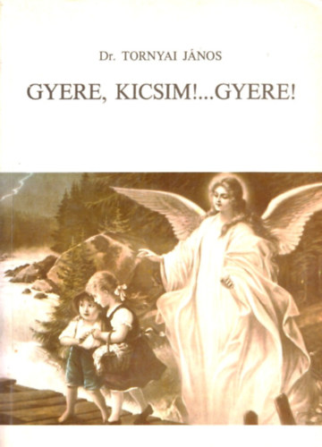 Tornyai J�nos Dr. - Gyere, kicsim!...Gyere!