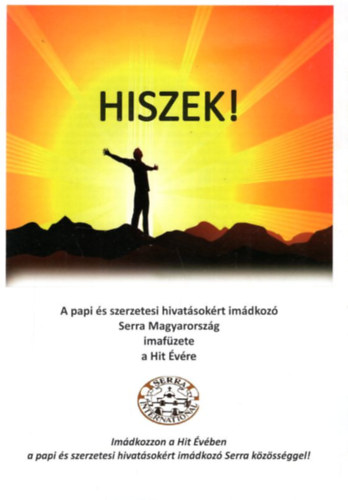 Ruszki G�bor G�g�ny B�la - Hiszek! - A papi �s szerzetesi hivat�sok�rt im�dkoz� Serra Magyarorsz�g imaf�zete a Hit �v�re