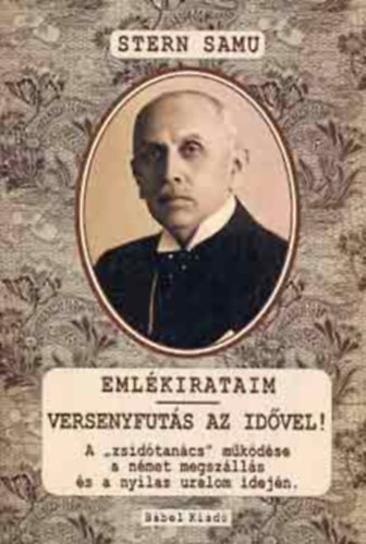 Stern Samu - Emlékirataim - Versenyfutás az idővel (A "zsidótanács" működése a német megszállás és a nyilas uralom idején)