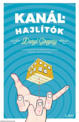 Szerző Daryl Gregory - Kanálhajlítók - A káprázatos Telemachus család tündöklése és bukása
