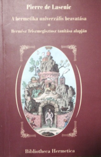 Pierre de Lasenic - A hermetika univerzlis beavatsa - Hermsz Triszmegisztosz tantsa alapjn