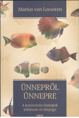 Marius van Leeuwen - Ünnepről ünnepre - A keresztyén ünnepek története és lényege