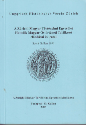 A Zrichi Magyar Trtnelmi Egyeslet Hatodik Magyar strtneti Tallkoz Eladsai s Iratai