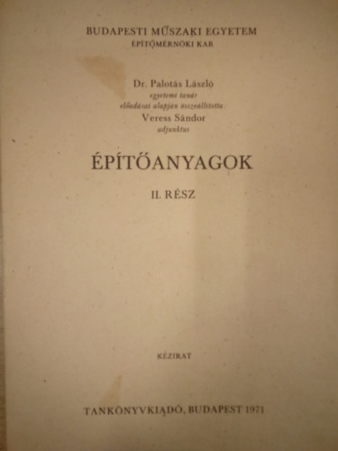 Dr. Veress S�ndor Palot�s L�szl� - �p�t�anyagok II.r�sz - K�zirat / Budapesti M�szaki Egyetem �p�t�m�rn�ki Kar /
