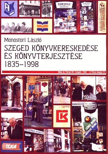 Monostori Lszl - Szeged knyvkereskedse s knyvterjesztse 1835-1998
