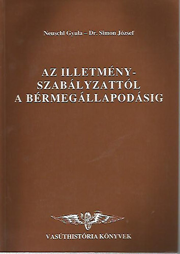 Neuschl Gyula- Dr. Simon Jzsef - Az illetmnyszablyzattl a brmegllapodsig (Vasthistria knyvek)