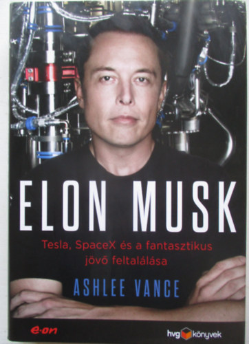 Ashlee Vance - Elon Musk - Tesla, SpaceX s a fantasztikus jv feltallsa