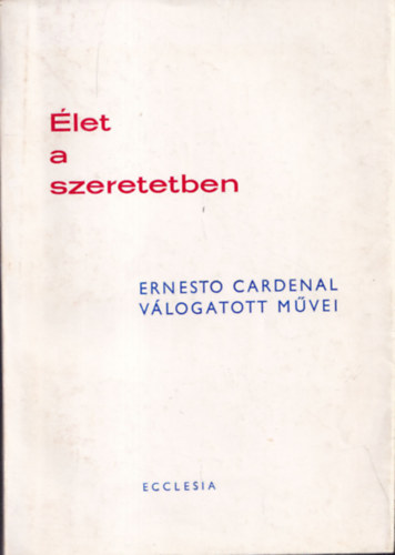 Ernesto Cardenal - let a szeretetben-Ernesto Cardenal vlogatott mvei