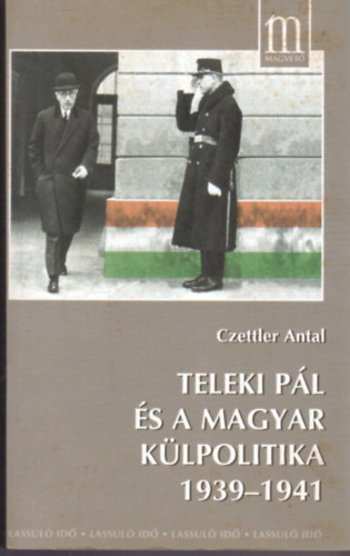 Czettler Antal - Teleki Pl s a magyar klpolitika 1939-1941