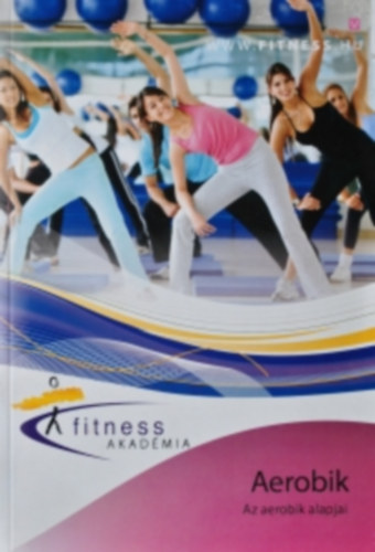 Fitness Akadémia - Az aerobik alapjai