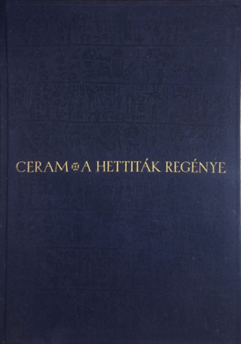 C.W. Ceram - A hettit�k reg�nye    - Gazdagon illusztr�lva fekete-feh�r fot�kkal, �br�kkal, kihajthat� t�rk�pmell�klettel.