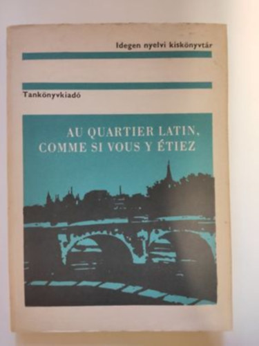 Gyurkovits �rp�d - Au Quartier Latin, comme si vous y �tiez - Idegen nyelvi kisk�nyvt�r (francia nyelv�)