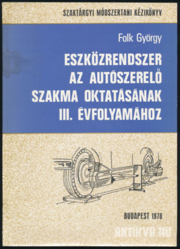 Folk Gyrgy - Eszkzrendszer az autszerel szakma oktatsnak III. vfolyam (Szaktrgyi mdszertani kziknyv)