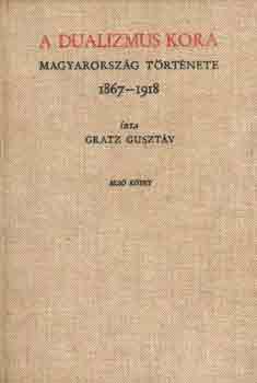 Gratz Gusztv - A dualizmus kora -Magyarorszg trtnete 1867-1918 I-II. reprint kiadv
