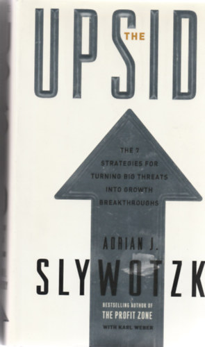 Adrian J. Slywotzky - The upside - The 7 strategies for turning big threats into growth breakthroughs